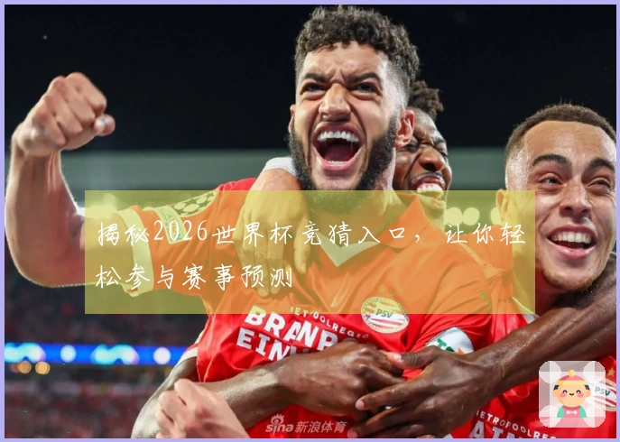 揭秘2026世界杯竞猜入口，让你轻松参与赛事预测