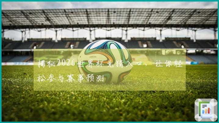 揭秘2026世界杯竞猜入口，让你轻松参与赛事预测