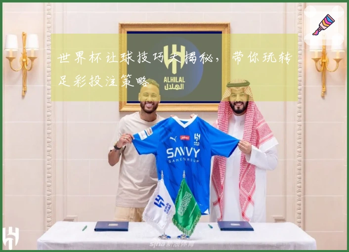 世界杯让球技巧大揭秘，带你玩转足彩投注策略
